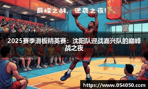 2025赛季滑板精英赛：沈阳队迎战嘉兴队的巅峰战之夜