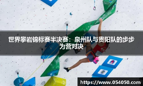 世界攀岩锦标赛半决赛：泉州队与贵阳队的步步为营对决