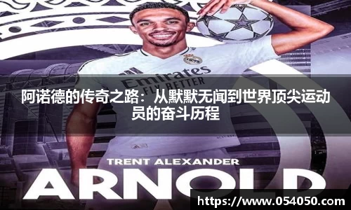 阿诺德的传奇之路：从默默无闻到世界顶尖运动员的奋斗历程