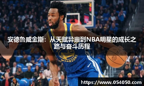 安德鲁威金斯：从天赋异禀到NBA明星的成长之路与奋斗历程